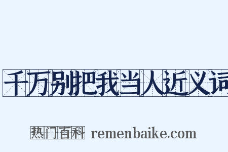 千万别把我当人近义词是什么意思的图片